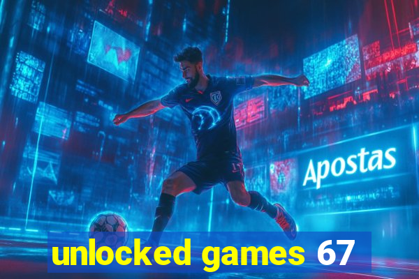 unlocked games 67